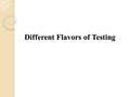 Different Flavors of Testing. Testing is imperative to programming improvement, and that it most likely dependably will be. Surveys may be more financially.