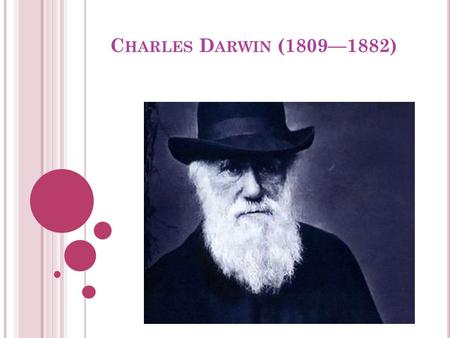 C HARLES D ARWIN (1809—1882). A hundred years ago people believed that plants and animals had always been as they are now. They thought that all the different.