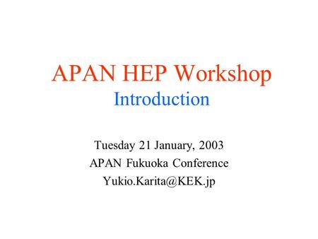 APAN HEP Workshop Introduction Tuesday 21 January, 2003 APAN Fukuoka Conference