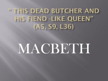 MACBETH. Politics “he was a gentleman on whom I built an absolute trust” (A1,S4,L13) Duncan King Duncan is supposed to be a wise and ‘great’ King, and.