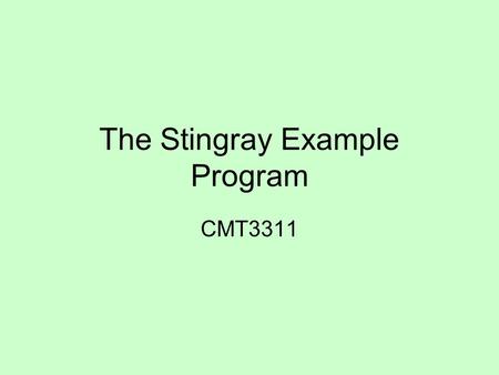 The Stingray Example Program CMT3311. Stingray - an example 2D game May be useful as a simple case study Most 2D games need to solve generic problems.