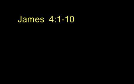 James 4:1-10. 4 What causes quarrels and what causes fights among you? Is it not this, that your passions are at war within you? 2 You desire and do not.