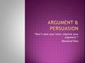 “Don’t raise your voice; improve your argument.” -Desmond Tutu.