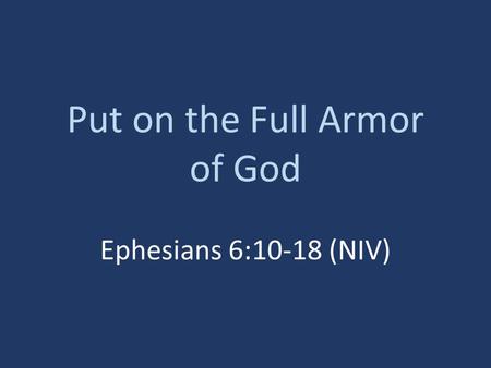 Put on the Full Armor of God Ephesians 6:10-18 (NIV)