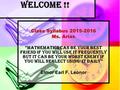 Welcome !! Class Syllabus 2015-2016 Ms. Arias “mathematics can be your best friend if you will use it frequently but it can be your worst enemy if you.