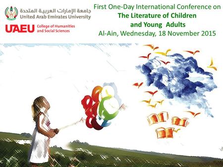 First One-Day International Conference on The Literature of Children and Young Adults Al-Ain, Wednesday, 18 November 2015.