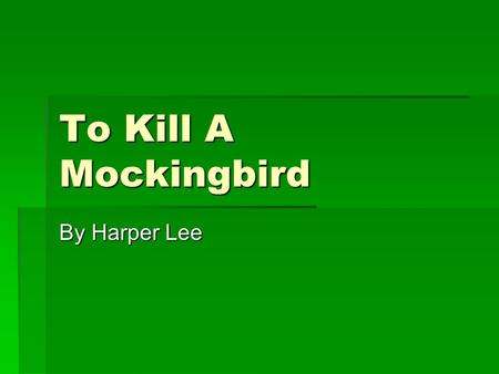 To Kill A Mockingbird By Harper Lee. Harper Lee  Born in 1926 in Alabama.  Was the youngest of four.  Her father was a newspaper editor- turned lawyer.