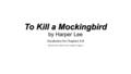 To Kill a Mockingbird To Kill a Mockingbird by Harper Lee Vocabulary for Chapters 4-8 (All pictures taken from Google Images.)