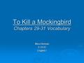 To Kill a Mockingbird Chapters 29-31 Vocabulary Miss Herman 3-14-07 English I.