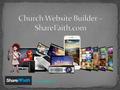 Www.sharefaith.com. One-stop resources for church websites, hosting, app, sermon and worship media, presentation software, church mobile app, Sunday.