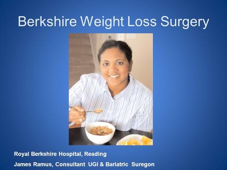 Berkshire Weight Loss Surgery Royal Berkshire Hospital, Reading James Ramus, Consultant UGI & Bariatric Suregon.