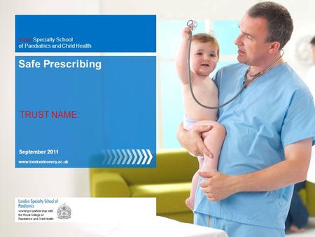 Www.londondeanery.ac.uk Safe Prescribing TRUST NAME: September 2011 Insert Specialty School of Paediatrics and Child Health.