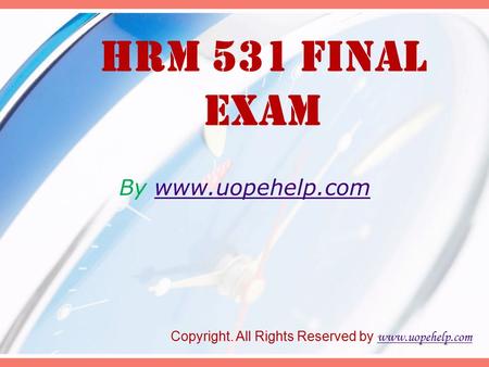 HRM 531 Final Exam By www.uopehelp.comwww.uopehelp.com Copyright. All Rights Reserved by www.uopehelp.com www.uopehelp.com.