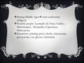  During Middle Ages  total conformity (religion)  Notable people: Leonardo da Vinci, Galileo, Michelangelo, Donatello, Copernicus, Shakespeare  Inventions: