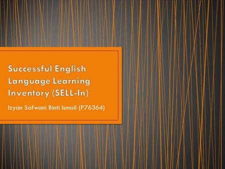 Izyan Safwani Binti Ismail (P76364). In the learning process, one might find that some people can learn English language very quickly and some people.