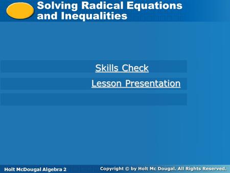 Holt McDougal Algebra 2 Solving Radical Equations and Inequalities Solving Radical Equations and Inequalities Holt Algebra 2 Skills Check Skills Check.