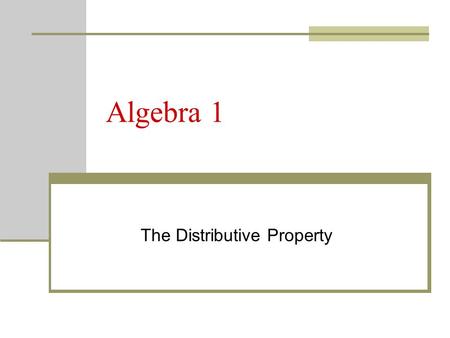 Algebra 1 The Distributive Property. Objective Students will use the distributive property.