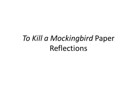 To Kill a Mockingbird Paper Reflections. The first sentence is the most general, and it introduces the overall idea of your paper. If you are discussing.