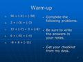 1 Warm-up a. 56 + (-4) + (-58) b. 2 + |-3| + (-3) c. 12 + (-7) + 3 + (-8) d. 6 + (-5) + (-4) e. -8 + 8 + (-11) Complete the following problems. Complete.