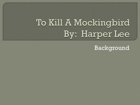 Background.  Born 1926: Moneroeville, Alabama  Parents: Amasa Coleman Lee (f), Francis Finch Lee (m)  Father was a lawyer, served in Alabama state.