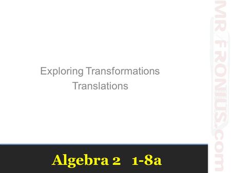 Algebra 2 1-8a Exploring Transformations Translations.