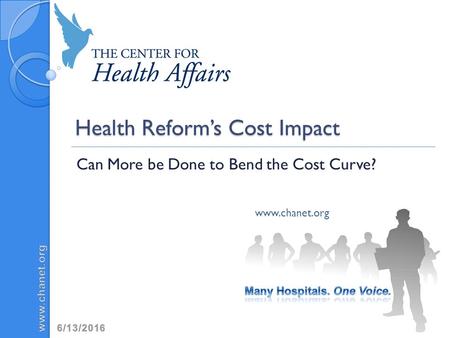 Health Reform’s Cost Impact Can More be Done to Bend the Cost Curve? www.chanet.org.