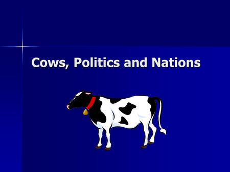 Cows, Politics and Nations Political Systems and Political Philosophies A Humorous Examination A Humorous Examination Designed to Offend Everyone Designed.