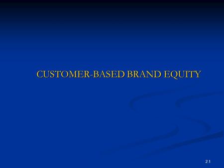 2.1 CUSTOMER-BASED BRAND EQUITY CUSTOMER-BASED BRAND EQUITY.