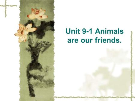 Unit 9-1 Animals are our friends.. 本课学习目标  By the end of this lesson,you will be able to （ 1 ） pronounce and spell the new words correctly  （ 2 ） answer.