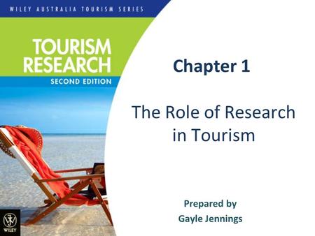 Chapter 1 The Role of Research in Tourism Prepared by Gayle Jennings.