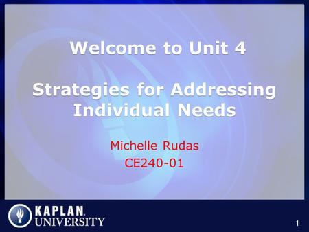 Welcome to Unit 4 Strategies for Addressing Individual Needs Welcome to Unit 4 Strategies for Addressing Individual Needs Michelle Rudas CE240-01 1.