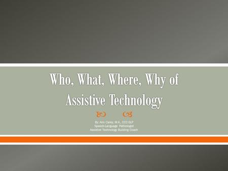  By: Ann Carey, M.A., CCC-SLP Speech-Language Pathologist Assistive Technology Building Coach.