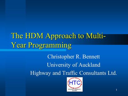 1 The HDM Approach to Multi- Year Programming Christopher R. Bennett University of Auckland Highway and Traffic Consultants Ltd.