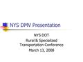 NYS DMV Presentation NYS DOT Rural & Specialized Transportation Conference March 13, 2008.