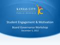 Student Engagement & Motivation Board Governance Workshop December 5, 2012.