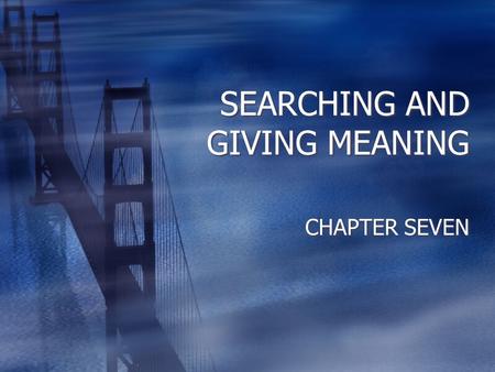 SEARCHING AND GIVING MEANING CHAPTER SEVEN. SIGHT  EYE  OPTIC NERVE  BRAIN  SEARCH FOR CLUES OR INFORMATION ABOUT THE TRAFFIC SCENE AND SEND IMAGES.