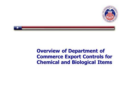 Overview of Department of Commerce Export Controls for Chemical and Biological Items.