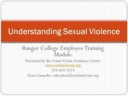 Ranger College Employee Training Module Presented by the Crime Victim Assistance Center www.eastlandcrisis.org www.eastlandcrisis.org 254-629-3223 Gena.