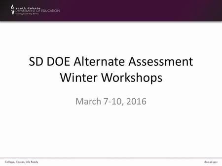 SD DOE Alternate Assessment Winter Workshops March 7-10, 2016.