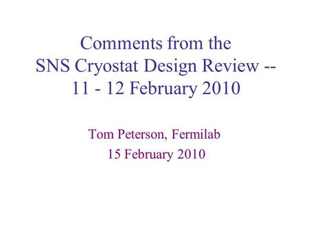 Comments from the SNS Cryostat Design Review -- 11 - 12 February 2010 Tom Peterson, Fermilab 15 February 2010.