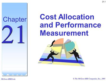 McGraw-Hill/Irwin © The McGraw-Hill Companies, Inc., 2005 21-1 Cost Allocation and Performance Measurement Chapter 21.