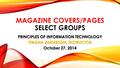 MAGAZINE COVERS/PAGES SELECT GROUPS PRINCIPLES OF INFORMATION TECHNOLOGY TIWANA ANDERSON, INSTRUCTOR October 27, 2014.