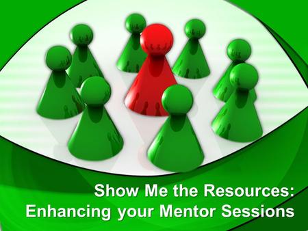 Show Me the Resources: Enhancing your Mentor Sessions.