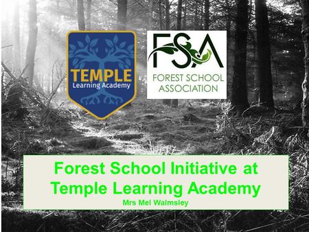 Forest School Initiative at Temple Learning Academy Mrs Mel Walmsley.