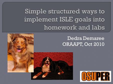 Dedra Demaree ORAAPT, Oct 2010. Goal-based reform: Representing information, conducting experiments, thinking divergently, collecting and analyzing data,