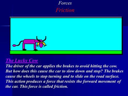 Forces Friction The Lucky Cow The driver of the car applies the brakes to avoid hitting the cow. But how does this cause the car to slow down and stop?