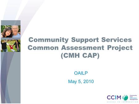 Community Support Services Common Assessment Project (CMH CAP) OAILP May 5, 2010.