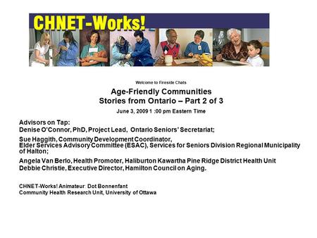 Welcome to Fireside Chats Age-Friendly Communities Stories from Ontario – Part 2 of 3 June 3, 2009 1 :00 pm Eastern Time Advisors on Tap: Denise O'Connor,