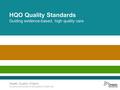 Www.HQOntario.ca HQO Quality Standards Guiding evidence-based, high quality care Health Quality Ontario The provincial advisor on the quality of health.