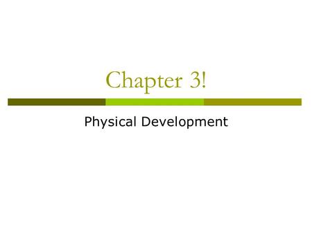 Chapter 3! Physical Development.  You have changed a lot since you were a baby. You learned more in early childhood than you ever will again. People.